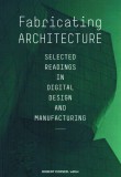 Fabricating Architecture: Selected Readings in Digital Design and Manufacturing