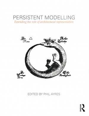 Persistent Modelling. Extending the role of architectural representation.