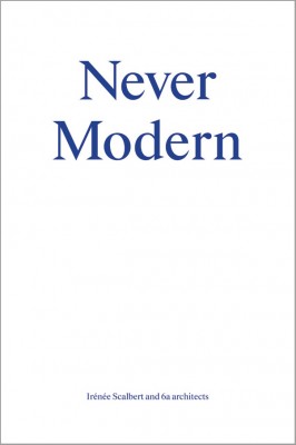Never Modern – Irénée Scalbert and 6a Architects – Currently Unavailable