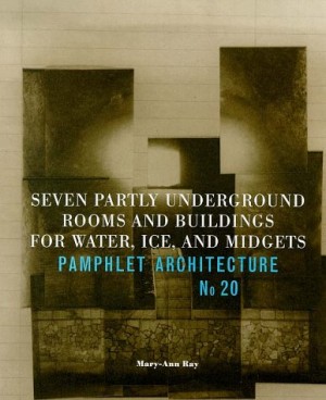 Pamphlet Architecture 20: Seven Partly Underground Rooms & Buildings for Water, Ice, & Midgets