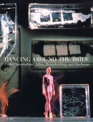 Dancing around the Bride: Cage, Cunningham, Johns, Rauschenberg, and Duchamp