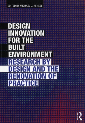 Design Innovation for the Built Environment: Research by Design and the Renovation of Practice by Michael U. Hensel