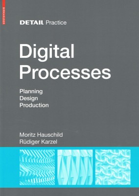 Digital Processes. Planning. Design. Production. Detail Practice
