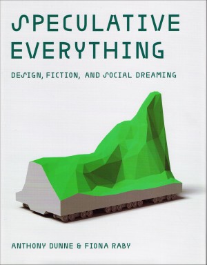Speculative Everything: Design, Fiction and Everyday Dreaming