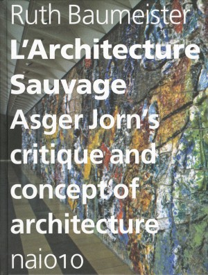 L’Architecture Sauvage Asger Jorn’s Critique and concept of architecture