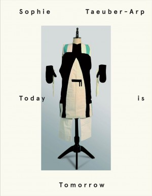 Sophie Taeuber Arp – Today is Tomorrow