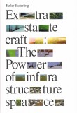Extrastatecraft : The Power of Infrastructure Space by Keller Easterling
