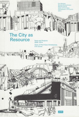 The City as Resource. Texts & Projects 2005-14 Chair of Prof. Kees Christiaanse ETH