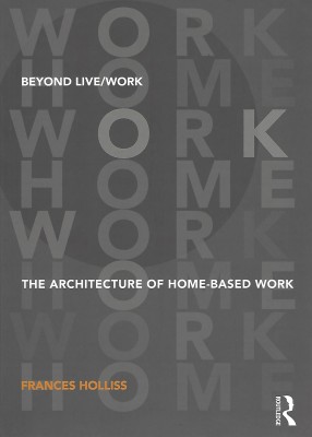 Beyond Live / Work: The Architecture of Home-based Work