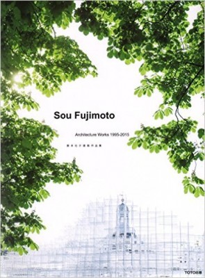 Sou Fujimoto: Architecture Works 1995-2015