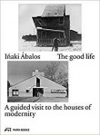 The Good Life: A Guided Visit to the Houses of Modernity