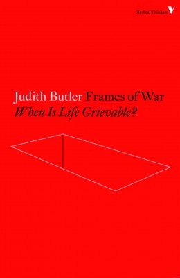 Frames of War: When is Life Grievable?