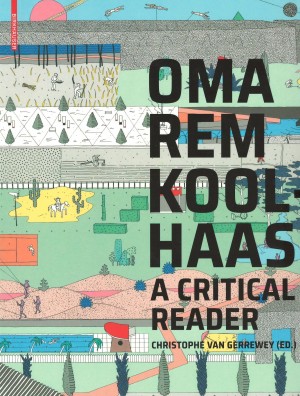 OMA/Rem Koolhaas: A Critical Reader from ‘Delirious New York’ to ‘S,M,L,XL’