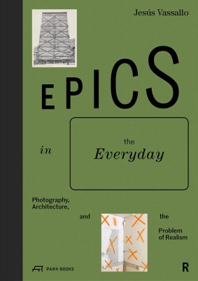 Epics in the Everyday: Photography, Architecture, and the Problem of Realism