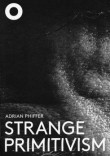 Adrian Phiffer – Strange Primitivism