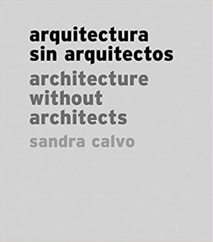 Sandra Calvo: Architecture Without Architects