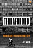 Terraformed: Young Black Lives in the Inner City