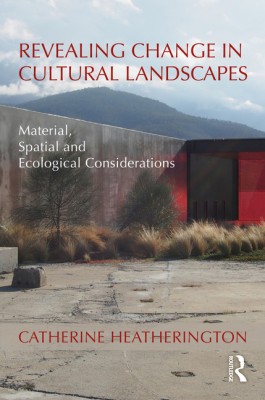 Revealing Change in Cultural Landscapes: Material, Spatial and Ecological Considerations