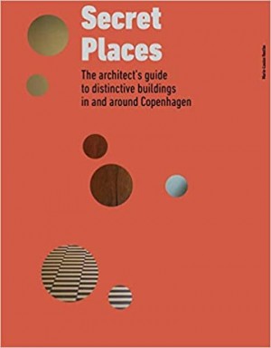 Secret Places: The architect’s guide to distinctive buildings in and around Copenhagen