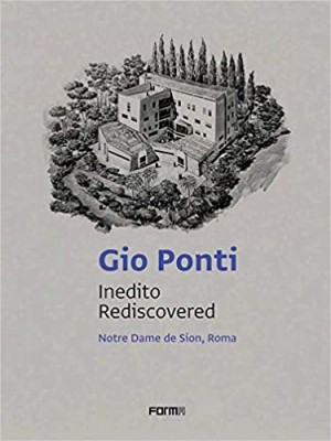 Gio Ponti: Inedito/Rediscovered: Notre Dame de Sion, Roma
