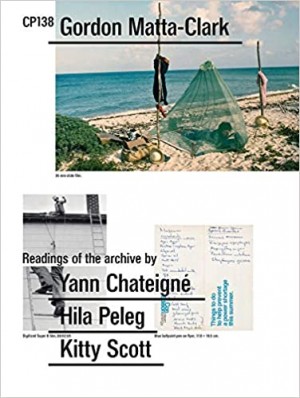 CP138. Gordon Matta-Clark: Selected by Yann Chateigne, Hila Peleg, Kitty Scott