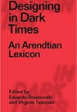 Designing in Dark Times: An Arendtian Lexicon
