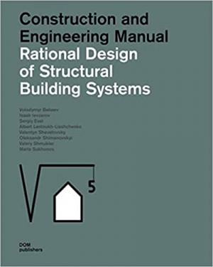 Rational Design of Structural Building Systems: Construction and Design Manual: Construction and Engineering Manual