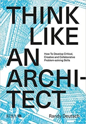 Think Like An Architect: How to develop critical, creative and collaborative problem-solving skills