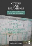 Cities and Islamisms: On the Politics and Production of the Built Environment