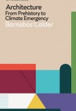 Architecture: From Prehistory to Climate Emergency – Hardback