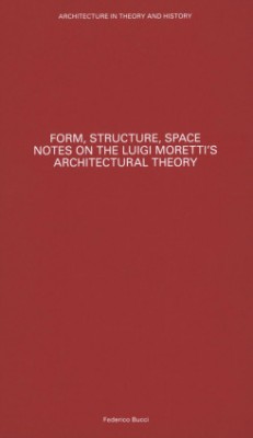 Form, Structure, Space – Notes On Luigi Moretti’s Architectural Theory