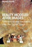 Real Modeled After Images: Architecture and Aesthetics after the Digital Image
