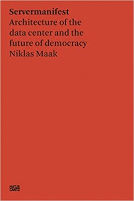 Niklas Maak: Servermanifest: Architecture of the Data Centre and the Future of Democracy (Pre-order)