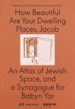 How Beautiful Are Your Dwelling Places, Jacob: An Atlas of Jewish Space, and a Synagogue for Babyn Yar