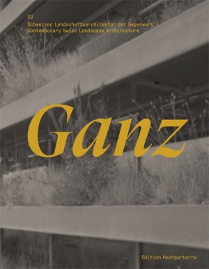 Ganz: Contemporary Swiss Landscape Architecture