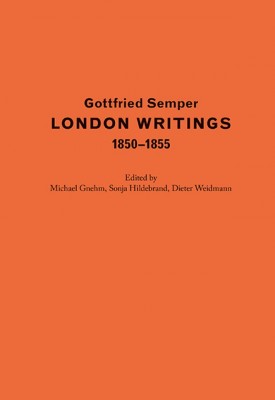 Gottfried Semper – London Writings 1850-1855
