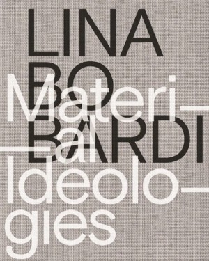 Lina Bo Bardi – Material Ideologies