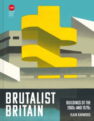Brutalist Britain: Buildings of the 1960s and 1970s