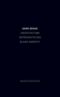 Dark Space: Architecture, Representation, Black Identity