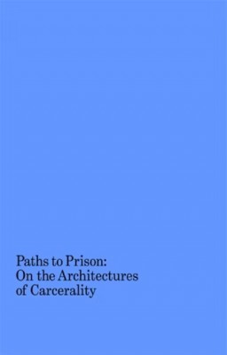 Paths to Prison: On the Architectures of Carcerality
